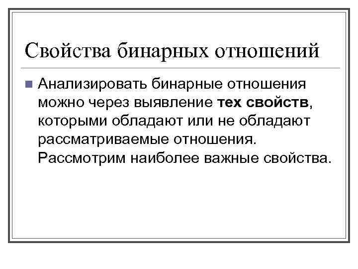 Свойства бинарных отношений n Анализировать бинарные отношения можно через выявление тех свойств, которыми обладают
