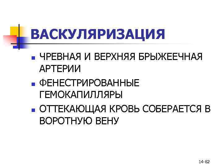 ВАСКУЛЯРИЗАЦИЯ n n n ЧРЕВНАЯ И ВЕРХНЯЯ БРЫЖЕЕЧНАЯ АРТЕРИИ ФЕНЕСТРИРОВАННЫЕ ГЕМОКАПИЛЛЯРЫ ОТТЕКАЮЩАЯ КРОВЬ СОБЕРАЕТСЯ