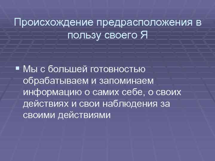 Происхождение предрасположения в пользу своего Я § Мы с большей готовностью обрабатываем и запоминаем