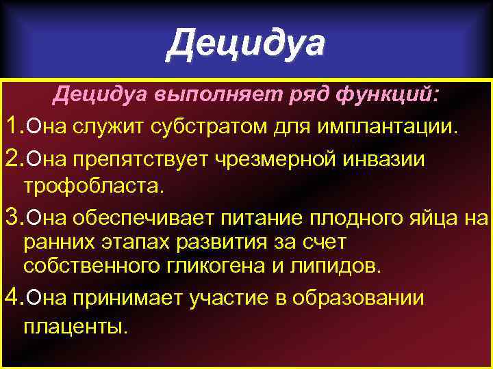 Децидуа выполняет ряд функций: 1. Она служит субстратом для имплантации. 2. Она препятствует чрезмерной