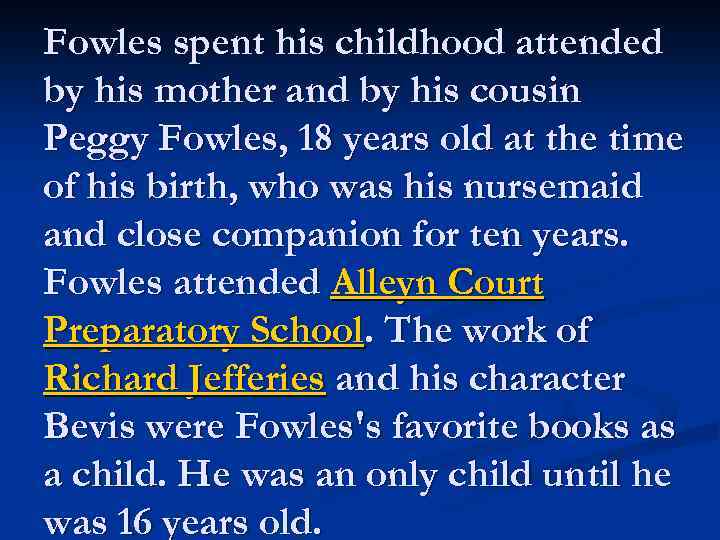 Fowles spent his childhood attended by his mother and by his cousin Peggy Fowles,