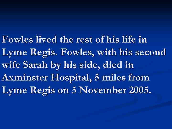 Fowles lived the rest of his life in Lyme Regis. Fowles, with his second