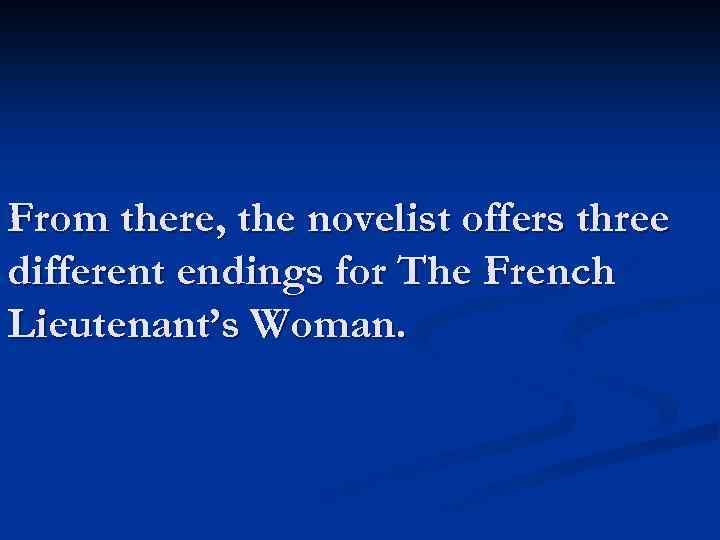 From there, the novelist offers three different endings for The French Lieutenant’s Woman. 