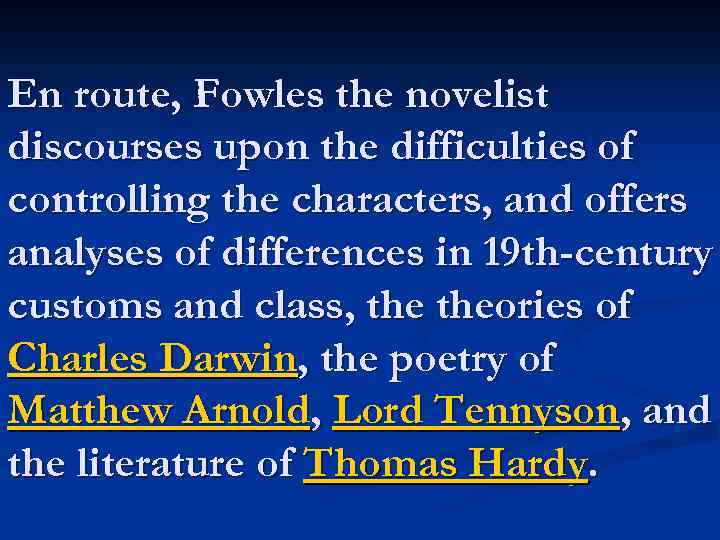 En route, Fowles the novelist discourses upon the difficulties of controlling the characters, and