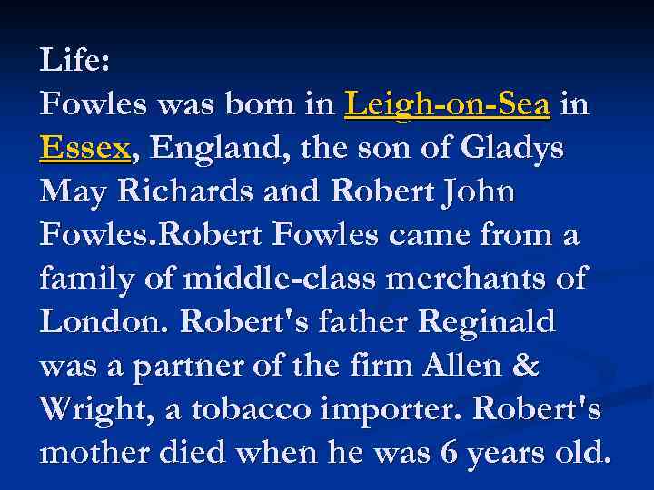 Life: Fowles was born in Leigh-on-Sea in Essex, England, the son of Gladys May