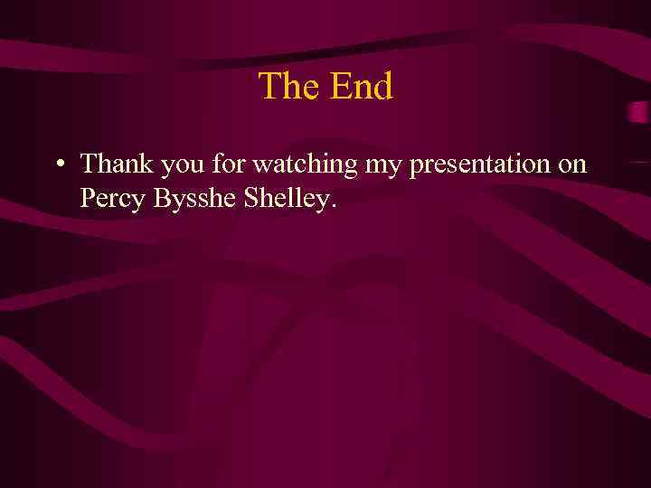 The End • Thank you for watching my presentation on Percy Bysshe Shelley. 