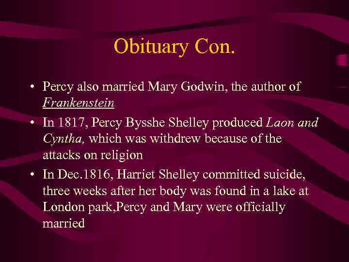 Obituary Con. • Percy also married Mary Godwin, the author of Frankenstein • In