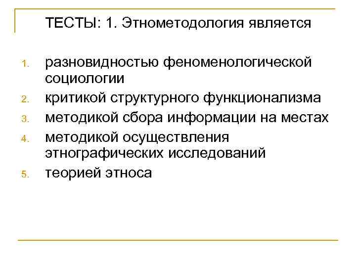 ТЕСТЫ: 1. Этнометодология является 1. 2. 3. 4. 5. разновидностью феноменологической социологии критикой структурного