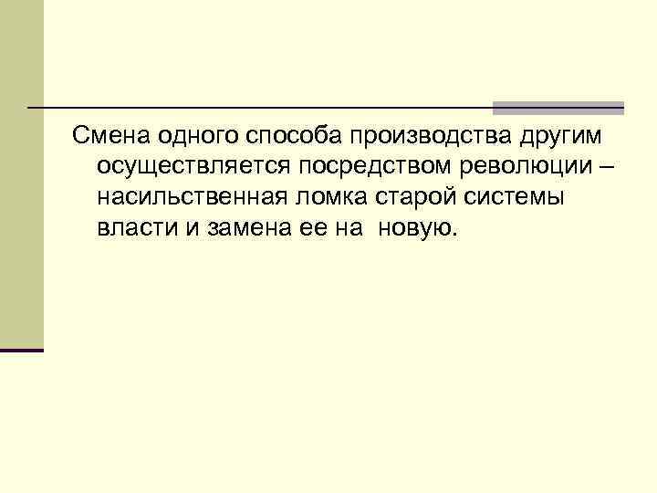 Смена одного способа производства другим осуществляется посредством революции – насильственная ломка старой системы власти