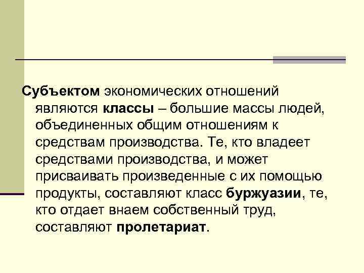 Субъектом экономических отношений являются классы – большие массы людей, объединенных общим отношениям к средствам