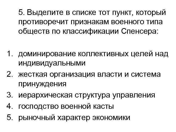 5. Выделите в списке тот пункт, который противоречит признакам военного типа обществ по классификации