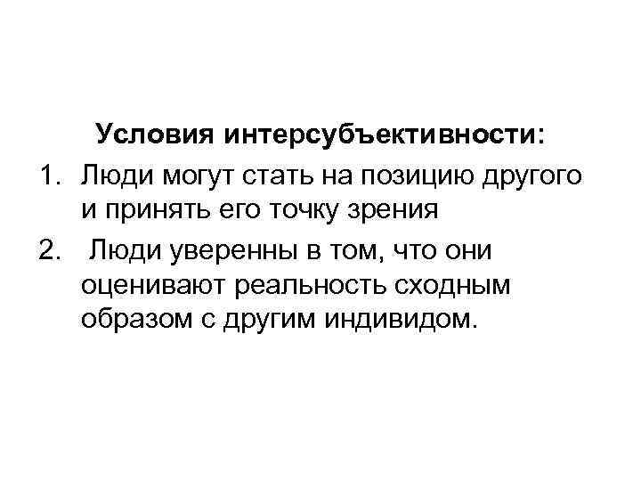 Условия интерсубъективности: 1. Люди могут стать на позицию другого и принять его точку зрения