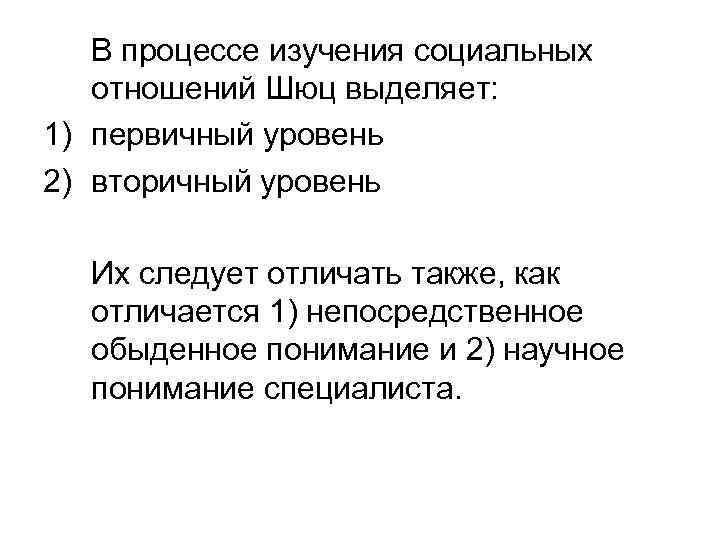 В процессе изучения социальных отношений Шюц выделяет: 1) первичный уровень 2) вторичный уровень Их
