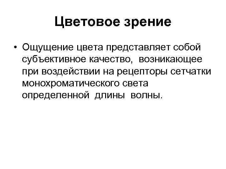 Цветовое зрение • Ощущение цвета представляет собой субъективное качество, возникающее при воздействии на рецепторы
