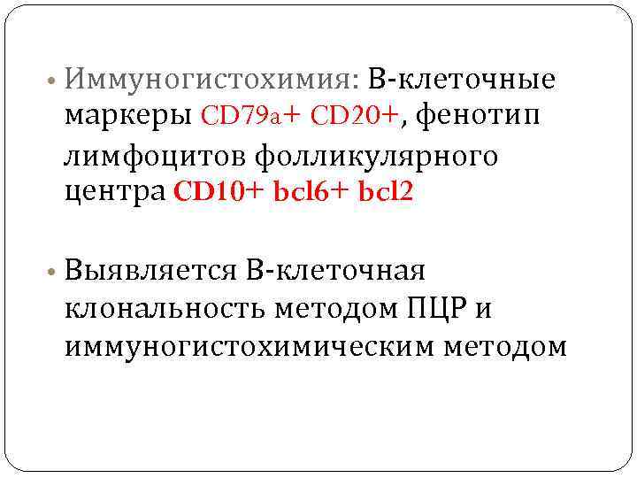  • Иммуногистохимия: В-клеточные маркеры CD 79 a+ CD 20+, фенотип лимфоцитов фолликулярного центра
