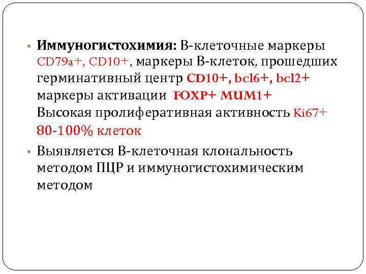  • Иммуногистохимия: В-клеточные маркеры CD 79 a+, CD 10+, маркеры В-клеток, прошедших герминативный