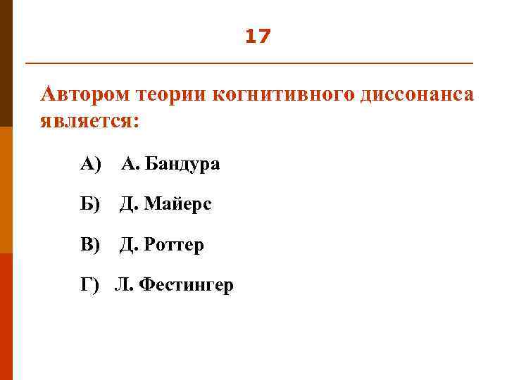 17 Автором теории когнитивного диссонанса является: А) А. Бандура Б) Д. Майерс В) Д.