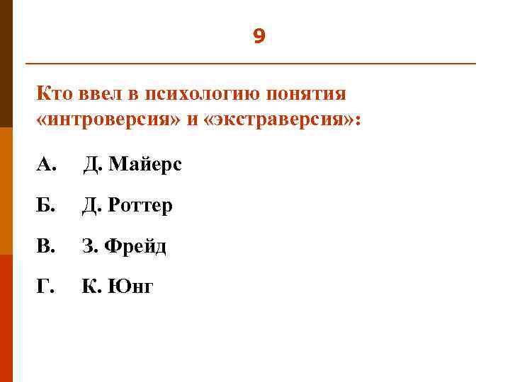 9 Кто ввел в психологию понятия «интроверсия» и «экстраверсия» : А. Д. Майерс Б.