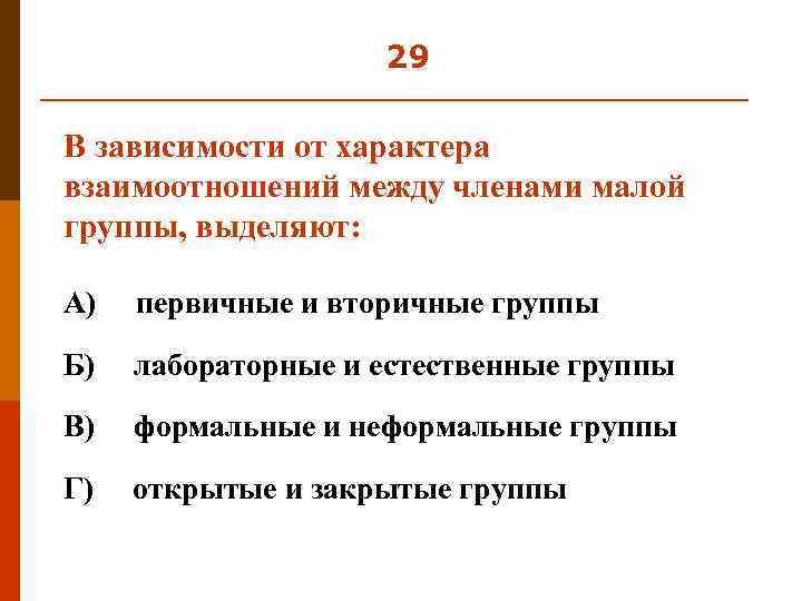 29 В зависимости от характера взаимоотношений между членами малой группы, выделяют: А) первичные и