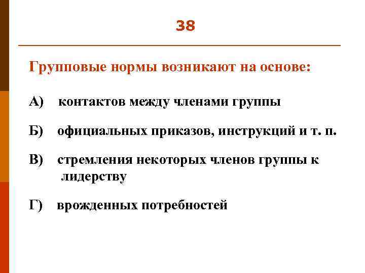 38 Групповые нормы возникают на основе: А) контактов между членами группы Б) официальных приказов,