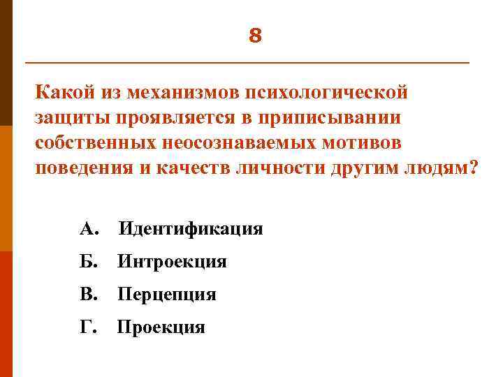 8 Какой из механизмов психологической защиты проявляется в приписывании собственных неосознаваемых мотивов поведения и