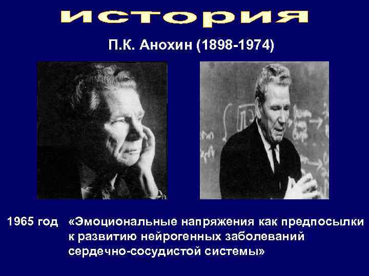 П. К. Анохин (1898 -1974) 1965 год «Эмоциональные напряжения как предпосылки к развитию нейрогенных