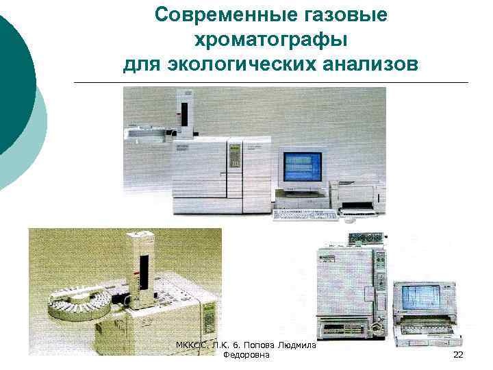 Современные газовые хроматографы для экологических анализов МККОС. Л. К. 6. Попова Людмила Федоровна 22