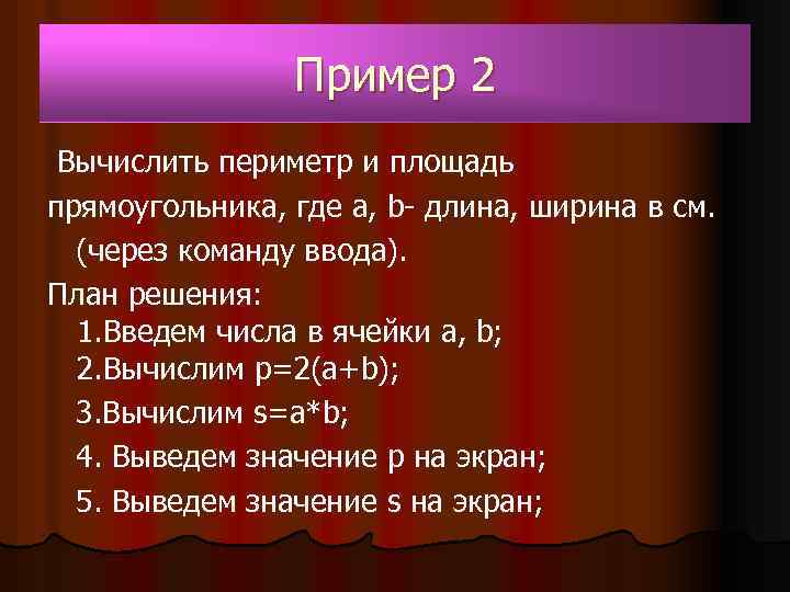 Пример 2 Вычислить периметр и площадь прямоугольника, где a, b- длина, ширина в см.