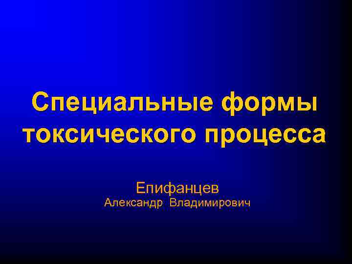 Специальные формы токсического процесса Епифанцев Александр Владимирович 