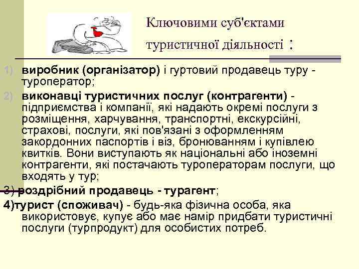 Ключовими суб'єктами туристичної діяльності : 1) виробник (організатор) і гуртовий продавець туру - туроператор;