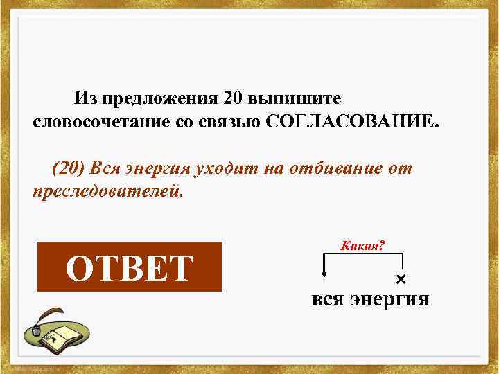 Из предложения 20 выпишите словосочетание со связью СОГЛАСОВАНИЕ. (20) Вся энергия уходит на отбивание
