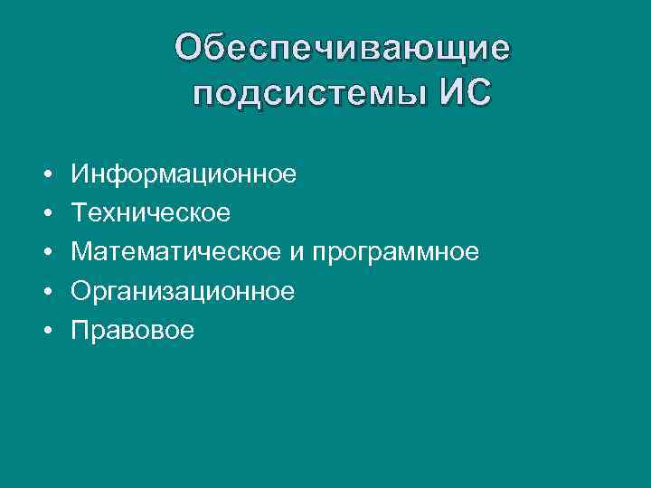 Обеспечивающие подсистемы ИС • • • Информационное Техническое Математическое и программное Организационное Правовое 