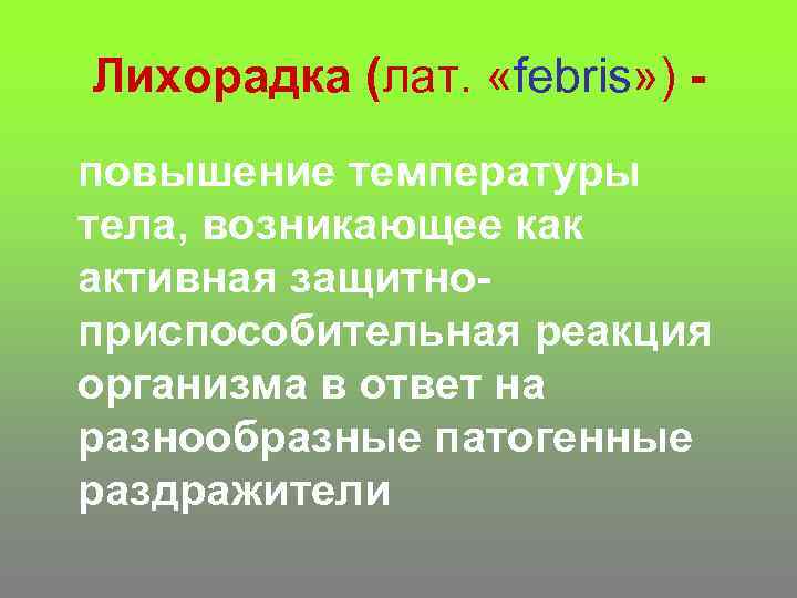 Лихорадка (лат. «febris» ) повышение температуры тела, возникающее как активная защитноприспособительная реакция организма в