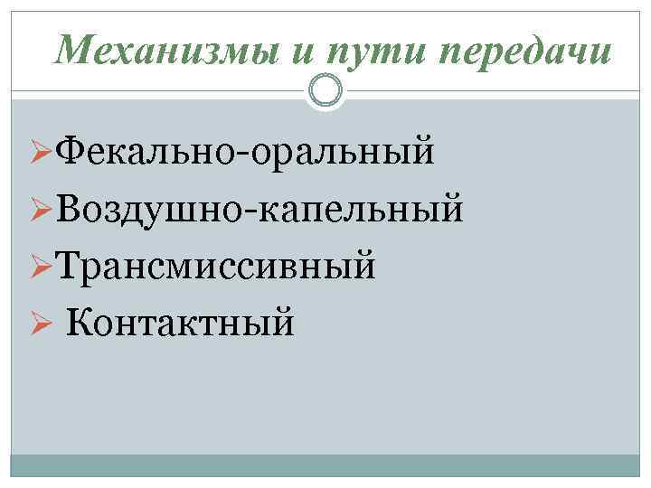 Механизмы и пути передачи ØФекально-оральный ØВоздушно-капельный ØТрансмиссивный Ø Контактный 