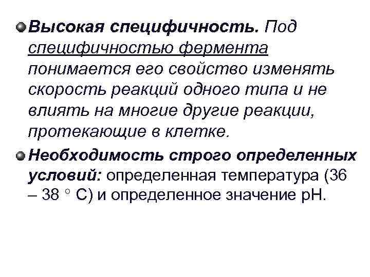 Высокая специфичность. Под специфичностью фермента понимается его свойство изменять скорость реакций одного типа и