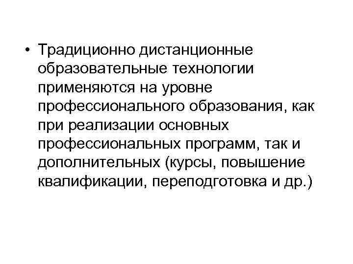  • Традиционно дистанционные образовательные технологии применяются на уровне профессионального образования, как при реализации