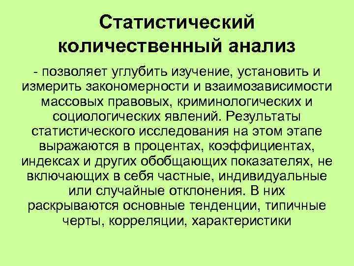 Статистический количественный анализ - позволяет углубить изучение, установить и измерить закономерности и взаимозависимости массовых