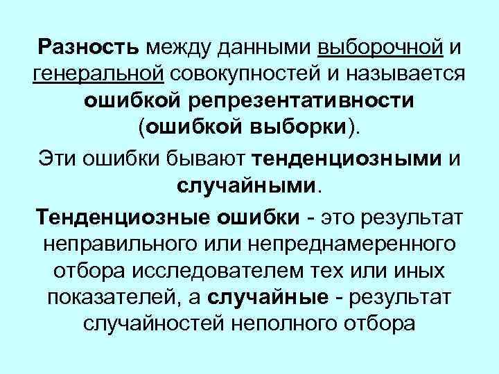 Разность между данными выборочной и генеральной совокупностей и называется ошибкой репрезентативности (ошибкой выборки). Эти