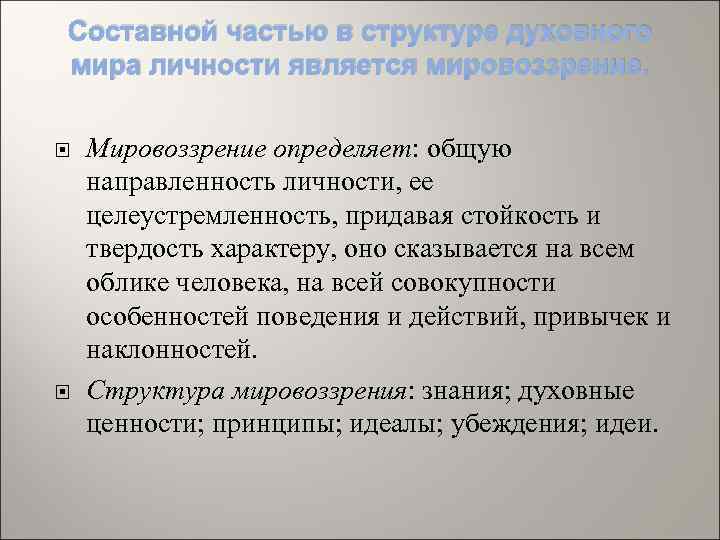 Составной частью в структуре духовного мира личности является мировоззрение. Мировоззрение определяет: общую направленность личности,