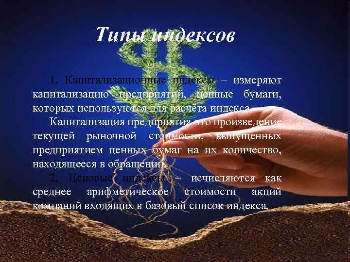 Типы индексов 1. Капитализационные индексы – измеряют капитализацию предприятий, ценные бумаги, которых используются для