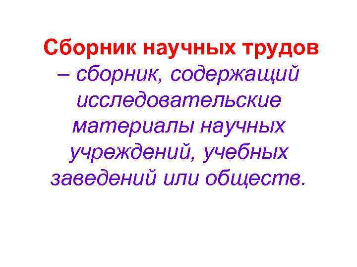 Сборник научных трудов – сборник, содержащий исследовательские материалы научных учреждений, учебных заведений или обществ.