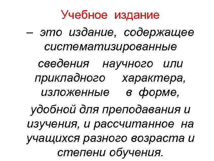 Учебное издание – это издание, содержащее систематизированные сведения научного или прикладного характера, изложенные в