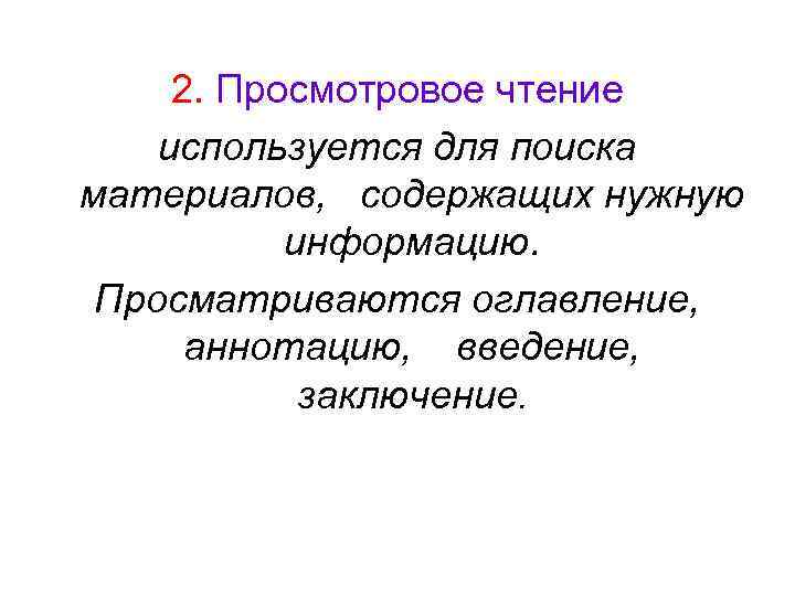 2. Просмотровое чтение используется для поиска материалов, содержащих нужную информацию. Просматриваются оглавление, аннотацию, введение,