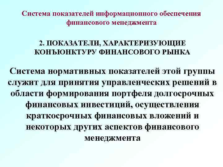 Система показателей информационного обеспечения финансового менеджмента 2. ПОКАЗАТЕЛИ, ХАРАКТЕРИЗУЮЩИЕ КОНЪЮНКТУРУ ФИНАНСОВОГО РЫНКА Система нормативных