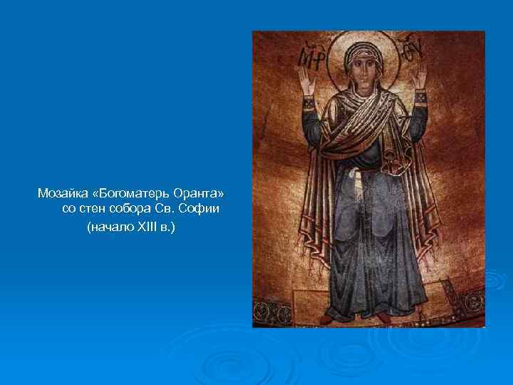 Мозайка «Богоматерь Оранта» со стен собора Св. Софии (начало XIII в. ) 