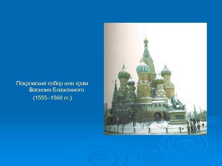 Покровский собор или храм Василия Блаженного (1555– 1560 гг. ) 