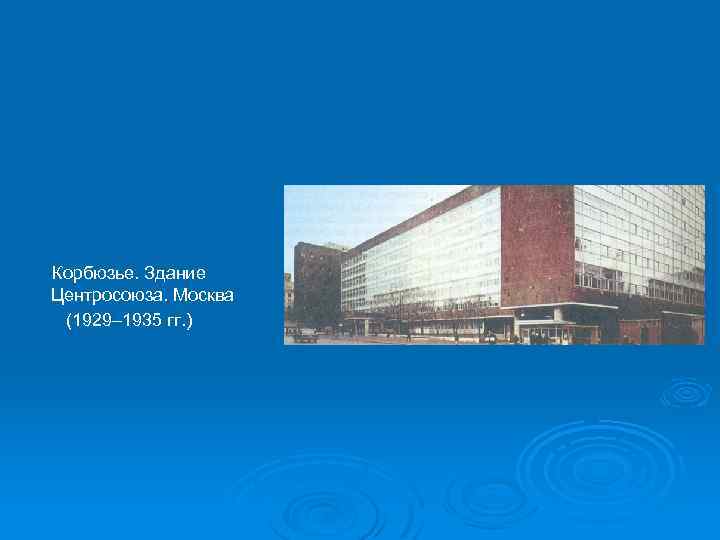 Корбюзье. Здание Центросоюза. Москва (1929– 1935 гг. ) 