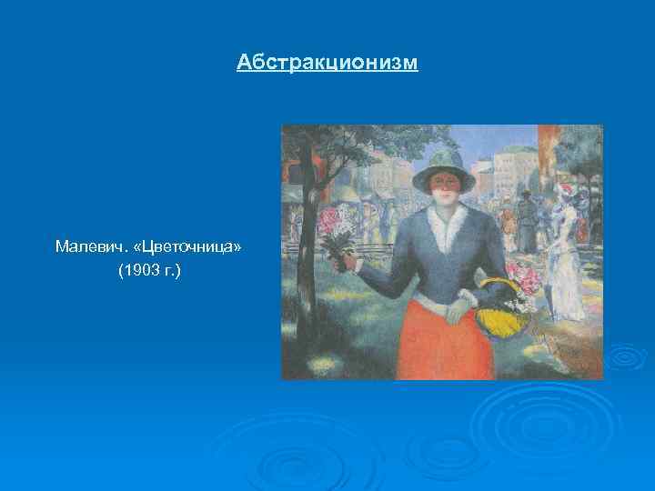 Абстракционизм Малевич. «Цветочница» (1903 г. ) 