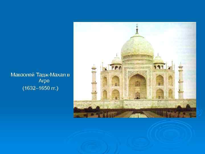 Мавзолей Тадж-Махал в Агре (1632– 1650 гг. ) 