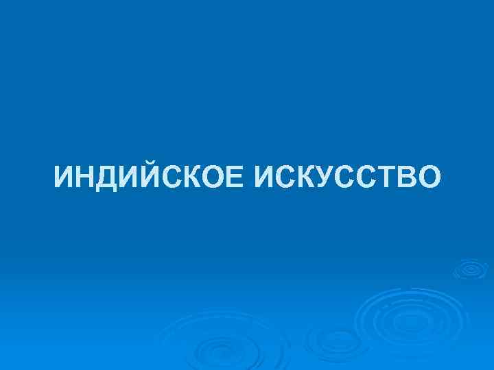 ИНДИЙСКОЕ ИСКУССТВО 
